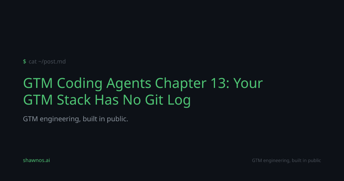 GTM Coding Agents Chapter 13: Your GTM Stack Has No Git Log | ShawnOS.ai